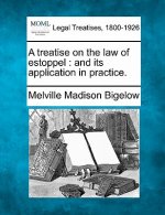 A Treatise on the Law of Estoppel: And Its Application in Practice.