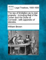 The Law of Limitation as to Real Property: Including That of the Crown and the Duke of Cornwall: With Appendix of Statutes.