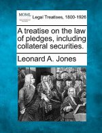 A Treatise on the Law of Pledges, Including Collateral Securities.