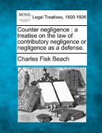 Counter Negligence: A Treatise on the Law of Contributory Negligence or Negligence as a Defense.