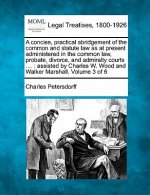 A Concise, Practical Abridgement of the Common and Statute Law as at Present Administered in the Common Law, Probate, Divorce, and Admiralty Courts ..
