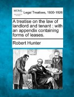 A Treatise on the Law of Landlord and Tenant: With an Appendix Containing Forms of Leases.