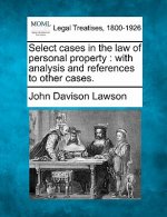 Select Cases in the Law of Personal Property: With Analysis and References to Other Cases.