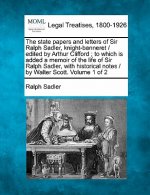 The State Papers and Letters of Sir Ralph Sadler, Knight-Banneret / Edited by Arthur Clifford; To Which Is Added a Memoir of the Life of Sir Ralph Sad