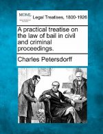 A Practical Treatise on the Law of Bail in Civil and Criminal Proceedings.