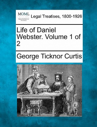 Life of Daniel Webster. Volume 1 of 2