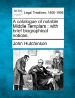A Catalogue of Notable Middle Templars: With Brief Biographical Notices.