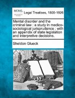 Mental Disorder and the Criminal Law: A Study in Medico-Sociological Jurisprudence; With an Appendix of State Legislation and Interpretive Decisions.