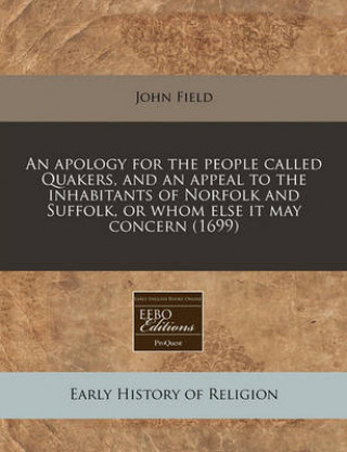 An Apology for the People Called Quakers, and an Appeal to the Inhabitants of Norfolk and Suffolk, or Whom Else It May Concern (1699)