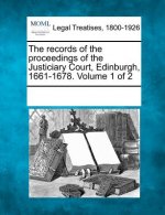 The Records of the Proceedings of the Justiciary Court, Edinburgh, 1661-1678. Volume 1 of 2