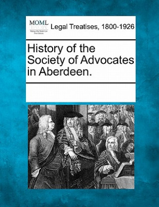 History of the Society of Advocates in Aberdeen.