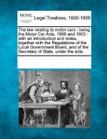 The Law Relating to Motor Cars: Being the Motor Car Acts, 1896 and 1903: With an Introduction and Notes, Together with the Regulations of the Local Go