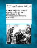 Excess Profits Tax Manual: Excess Profits Tax Law: Regulations of the Commissioner of Internal Revenue..