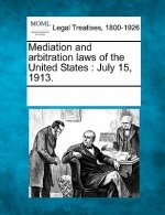 Mediation and Arbitration Laws of the United States: July 15, 1913.