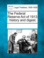 The Federal Reserve Act of 1913: History and Digest.