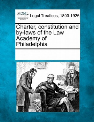 Charter, Constitution and By-Laws of the Law Academy of Philadelphia