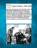 Memorial Addresses on the Life and Character of Henry Ingalls, President of the Lincoln County Bar Association: At the Supreme Judicial Court, for the