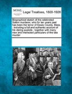 Biographical Sketch of the Celebrated Salem Murderer, Who for Ten Years Past Has Been the Terror of Essex County, Mass.: Including a Full and Authenti
