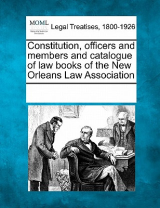 Constitution, Officers and Members and Catalogue of Law Books of the New Orleans Law Association