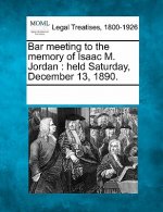 Bar Meeting to the Memory of Isaac M. Jordan: Held Saturday, December 13, 1890.