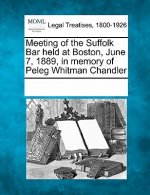 Meeting of the Suffolk Bar Held at Boston, June 7, 1889, in Memory of Peleg Whitman Chandler