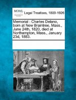 Memorial: Charles Delano, Born at New Braintree, Mass., June 24th, 1820, Died at Northampton, Mass., January 23d, 1883.