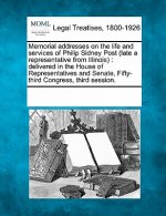 Memorial Addresses on the Life and Services of Philip Sidney Post (Late a Representative from Illinois): Delivered in the House of Representatives and