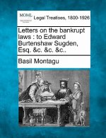 Letters on the Bankrupt Laws: To Edward Burtenshaw Sugden, Esq. &c. &c. &c..