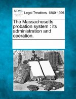 The Massachusetts Probation System: Its Administration and Operation.
