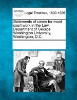 Statements of Cases for Moot Court Work in the Law Department of George Washington University, Washington, D.C.