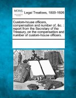 Custom-House Officers, Compensation and Number Of, &C.: Report from the Secretary of the Treasury, on the Compensation and Number of Custom-House Offi