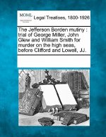 The Jefferson Borden Mutiny: Trial of George Miller, John Glew and William Smith for Murder on the High Seas, Before Clifford and Lowell, Jj.