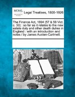 The Finance ACT, 1894 (57 & 58 Vict. C. 30): So Far as It Relates to the New Estate Duty and Other Death Duties in England: With an Introduction and N