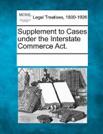Supplement to Cases Under the Interstate Commerce ACT.