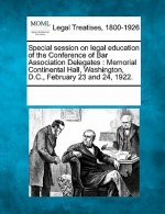 Special Session on Legal Education of the Conference of Bar Association Delegates: Memorial Continental Hall, Washington, D.C., February 23 and 24, 19