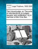 The Unjust Judge, Or, the Evils of Intemperance on Judges, Lawyers, and Politicians / By a Member of the Ohio Bar.