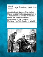 Constitutional History of the United States as Seen in the Development of American Law: A Course of Lectures Before the Political Science Association