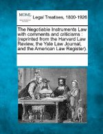 The Negotiable Instruments Law with Comments and Criticisms: (Reprinted from the Harvard Law Review, the Yale Law Journal, and the American Law Regist