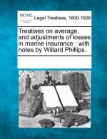 Treatises on Average, and Adjustments of Losses in Marine Insurance: With Notes by Willard Phillips.