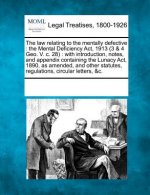 The Law Relating to the Mentally Defective: The Mental Deficiency ACT, 1913 (3 & 4 Geo. V. C. 28): With Introduction, Notes, and Appendix Containing t