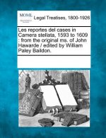 Les Reportes del Cases in Camera Stellata, 1593 to 1609: From the Original Ms. of John Hawarde / Edited by William Paley Baildon.