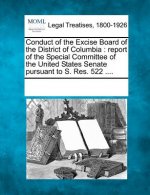 Conduct of the Excise Board of the District of Columbia: Report of the Special Committee of the United States Senate Pursuant to S. Res. 522 ....