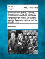 Minutes of Evidence Taken Upon the Second Reading of the Bill, Intituled an ACT to Dissolve the Marriage of the Right Honourable Edward Baron Ellenbor