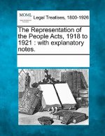 The Representation of the People Acts, 1918 to 1921: With Explanatory Notes.