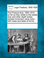 The Finance Acts, 1894-1919: So Far as They Relate to the Estate Duty and Other Death Duties (Except Increment Value Duty): With Notes and Table of