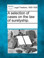 A Selection of Cases on the Law of Suretyship.