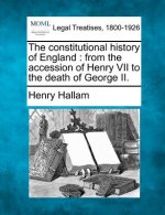 The Constitutional History of England: From the Accession of Henry VII to the Death of George II.