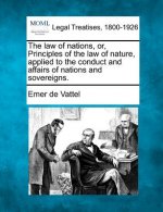 The Law of Nations, Or, Principles of the Law of Nature, Applied to the Conduct and Affairs of Nations and Sovereigns.