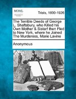The Terrible Deeds of George L. Shaftsbury, Who Killed His Own Mother & Sister! Then Fled to New York, Where He Joined the Murderess, Marie Lavine