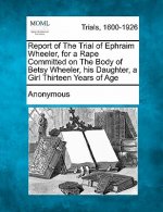 Report of the Trial of Ephraim Wheeler, for a Rape Committed on the Body of Betsy Wheeler, His Daughter, a Girl Thirteen Years of Age